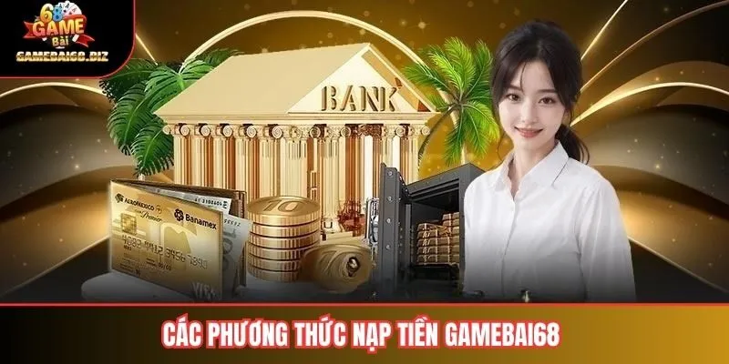 Nạp Tiền Gamebai68 Hướng Dẫn Chi Tiết & An Toàn Nhất Cho Người Chơi 2 Các phương thức nạp tiền gamebai68