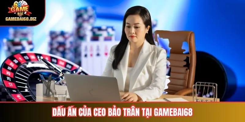 Ceo Bảo Trân 3 Dấu ấn của Ceo Bảo Trân tại gamebai68