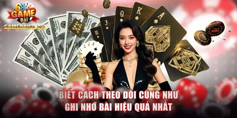 Đánh Bài Ăn Tiền Với Những Mẹo Chuẩn Không Cần Chỉnh 3 Biết cách theo dõi cũng như ghi nhớ bài hiệu quả nhất