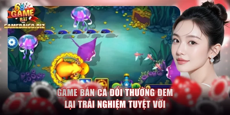 Game Bắn Cá Đổi Thưởng - Cùng Gamebai68 Khám Phá Siêu Phẩm 1 Game bắn cá đổi thưởng đem lại trải nghiệm tuyệt vời