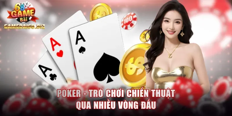Game Bài - Sản Phẩm Giải Trí Khó Bỏ Lỡ Tại Gamebai68 2 Poker - Trò chơi chiến thuật qua nhiều vòng đấu