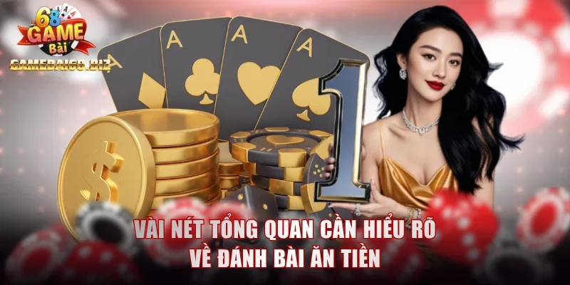 Đánh Bài Ăn Tiền Với Những Mẹo Chuẩn Không Cần Chỉnh 1 Vài nét tổng quan cần hiểu rõ về đánh bài ăn tiền